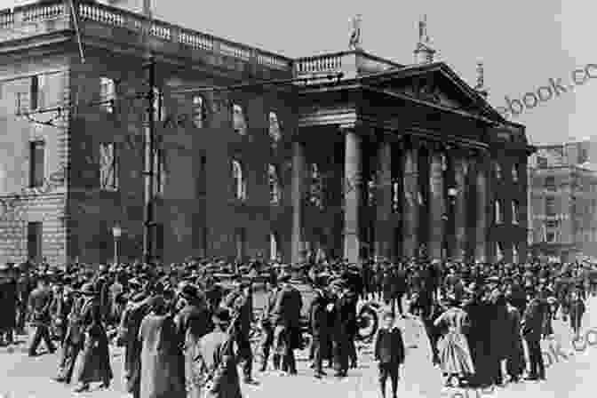 The Easter Rising Of 1916, A Defining Moment In Irish History The Rebels Of Ireland: The Dublin Saga