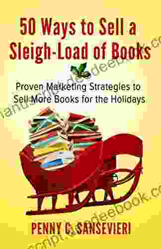 50 Ways To Sell A Sleigh Load Of Books: Proven Marketing Strategies To Sell More For The Holidays