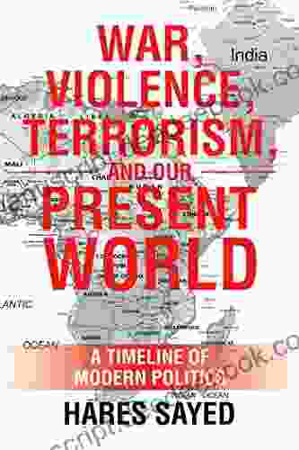 War Violence Terrorism And Our Present World: A Timeline Of Modern Politics