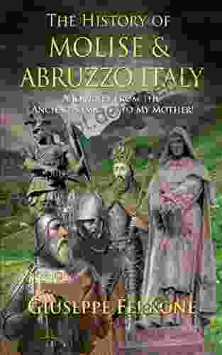 The History Of Molise And Abruzzo Italy: A Journey From The Ancient Samnites To My Mother