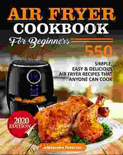 AIR FRYER COOKBOOK FOR BEGINNERS: 550 Simple Easy Delicious Air Fryer Recipes That Anyone Can Cook 2024 Edition