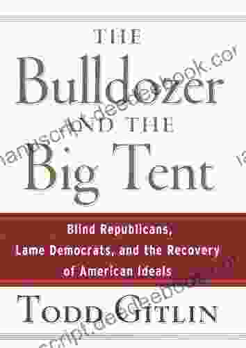 The Bulldozer And The Big Tent: Blind Republicans Lame Democrats And The Recovery Of American Ideals