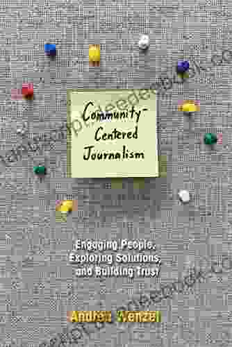 Community Centered Journalism: Engaging People Exploring Solutions And Building Trust
