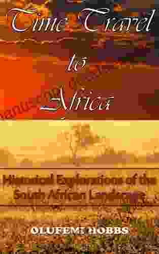 Time Travel To Africa: Historical Explorations Of The South African Landscape