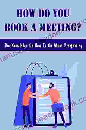 How Do You A Meeting?: The Knowledge On How To Go About Prospecting