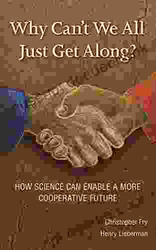 Why Can T We All Just Get Along?: How Science Can Enable A More Cooperative Future