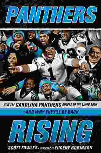 Panthers Rising: How The Carolina Panthers Roared To The Super Bowl And Why They Ll Be Back