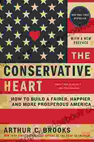 The Conservative Heart: How To Build A Fairer Happier And More Prosperous America