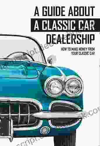 A Guide About A Classic Car Dealership: How To Make Money From Your Classic Car: How To Find Buy Flip Muscle Cars At A Profit