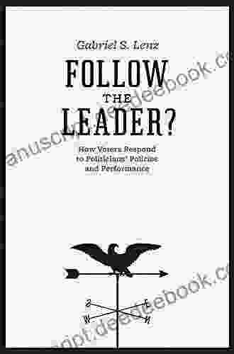 Follow The Leader?: How Voters Respond To Politicians Policies And Performance (Chicago Studies In American Politics)
