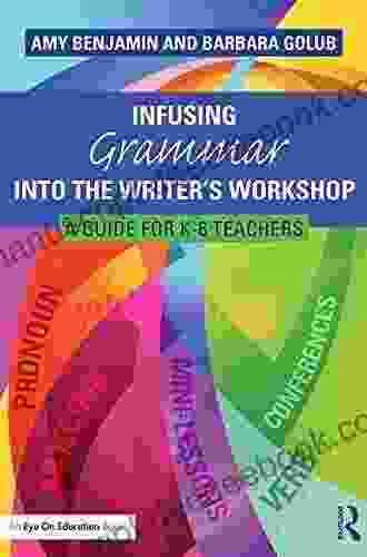 Infusing Grammar Into The Writer S Workshop: A Guide For K 6 Teachers (Eye On Education)