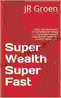 Super Wealth Super Fast: Learn The Techniques And Strategies Of Hedge Funds And Venture Capitalists To Make Vast Sums Of Money Fast