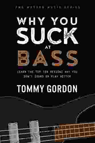 Why You Suck At Bass: Learn The Top Ten Reasons Why You Don T Sound Or Play Better