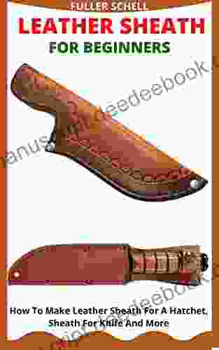 LEATHER SHEATH FOR BEGINNERS: How To Make Leather Sheath For A Hatchet Sheath For Knife And More