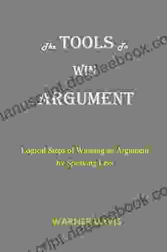The TOOLS To WIN ARGUMENT: Logical Steps Of Winning An Argument By Speaking Less