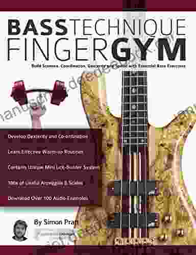 Bass Technique Finger Gym: Build Stamina Coordination Dexterity And Speed With Essential Bass Exercises (Learn How To Play Bass)