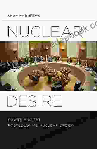 Nuclear Desire: Power And The Postcolonial Nuclear Order