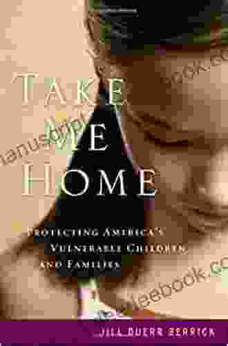 Take Me Home: Protecting America S Vulnerable Children And Families