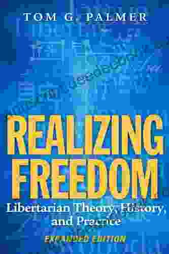 Realizing Freedom: Libertarian Theory History And Practice