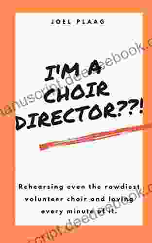 I M A Choir Director?? : Rehearsing Even The Rowdiest Volunteer Choir And Loving Every Minute Of It