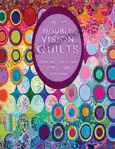 Double Vision Quilts: Simply Layer Shapes Color For Richly Complex Curved Designs