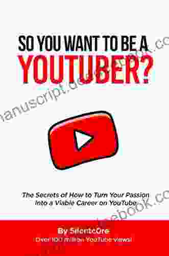 So You Want To Be A YouTuber?: The Secrets Of How To Turn Your Passion Into A Viable Career On YouTube