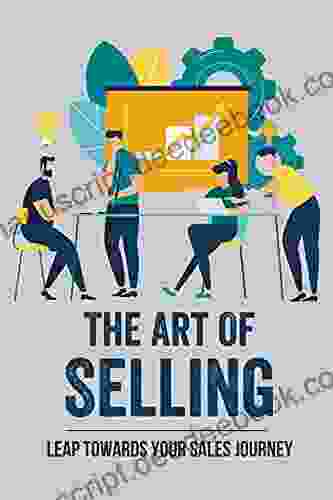 The Art Of Selling: Leap Towards Your Sales Journey: Corporate Sales Fundamentals