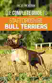 The Complete Guide To Staffordshire Bull Terriers: Finding Training Feeding Caring For And Loving Your New Staffie