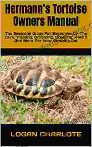 Hermann S Tortoise Owners Manual : The Essential Guide For Beginners On The Care Training Grooming Breeding Health And More For Your Amazing Pet