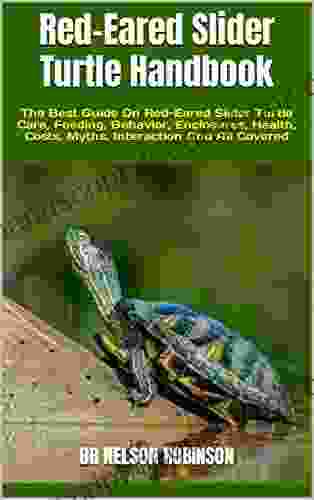 Red Eared Slider Turtle Handbook : The Best Guide On Red Eared Slider Turtle Care Feeding Behavior Enclosures Health Costs Myths Interaction And All Covered