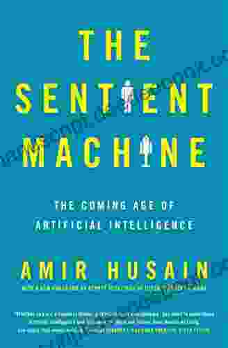 The Sentient Machine: The Coming Age Of Artificial Intelligence