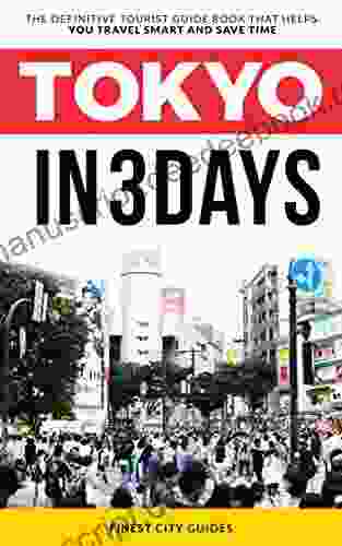 Tokyo In 3 Days: The Definitive Tourist Guide That Helps You Travel Smart And Save Time