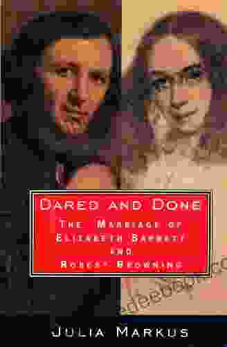 Dared And Done: The Marriage Of Elizabeth Barrett And Robert Browning