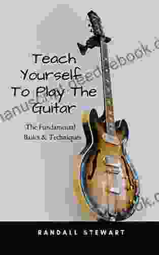 Teach Yourself To Play The Guitar: The Fundamental Basics Techniques
