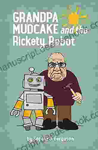 Grandpa Mudcake And The Rickety Robot: Funny Picture For 3 7 Year Olds (The Grandpa Mudcake 6)