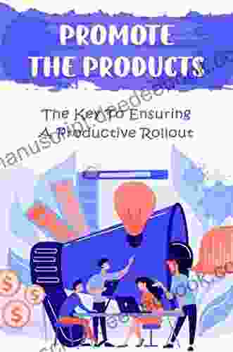Promote The Products: The Key To Ensuring A Productive Rollout