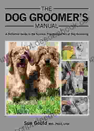 Dog Groomer S Manual: A Definitive Guide To The Science Practice And Art Of Dog Grooming