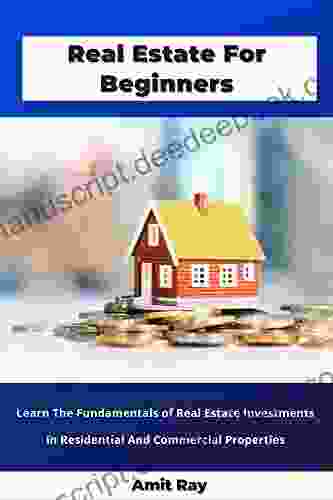 Real Estate For Beginners: Learn The Fundamentals Of Real Estate Investments In Residential And Commercial Properties
