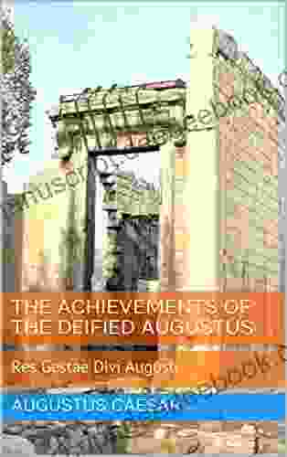 The Achievements Of The Deified Augustus: Res Gestae Divi Augusti