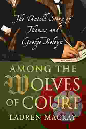 Among The Wolves Of Court: The Untold Story Of Thomas And George Boleyn