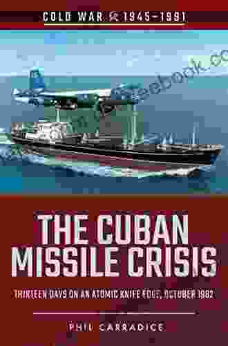 The Cuban Missile Crisis: Thirteen Days On An Atomic Knife Edge October 1962 (Cold War 1945 1991)