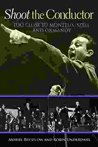 Shoot The Conductor: Too Close To Monteux Szell And Ormandy (Mayborn Literary Nonfiction 7)