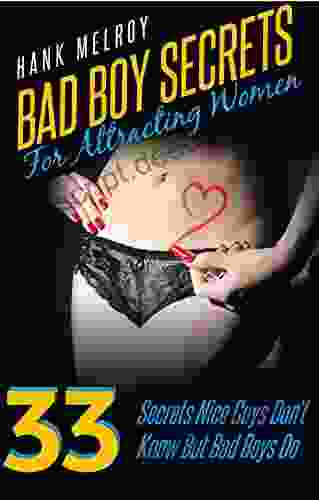 Bad Boy Secrets For Attracting Woman: 33 Secrets Nice Guys Don T Know But Bad Boys Do (How To Attract Women How To Get Girls How To Seduce Women How To Flirt With Women 1)