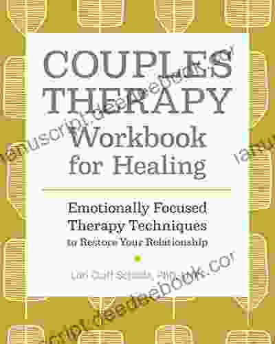Couples Therapy Workbook For Healing: Emotionally Focused Therapy Techniques To Restore Your Relationship