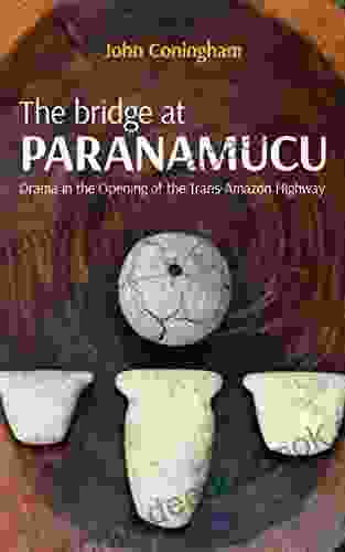 The Bridge At Paranamucu: Drama In The Opening Of The Trans Amazon Highway