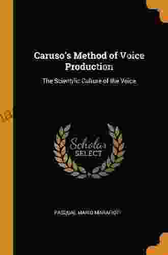 Caruso S Method Of Voice Production: The Scientific Culture Of The Voice