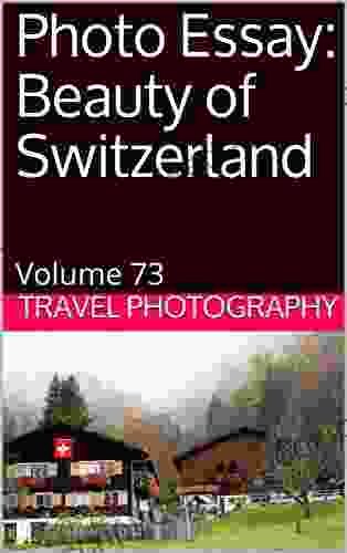 Photo Essay: Beauty Of Switzerland: Volume 73 (Travel Photo Essays)