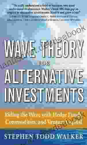 Wave Theory For Alternative Investments: Riding The Wave With Hedge Funds Commodities And Venture Capital