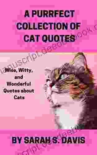 A Purrfect Collection Of Cat Quotes: Wise Witty And Wonderful Quotes About Cats Gifts For Cat Lovers